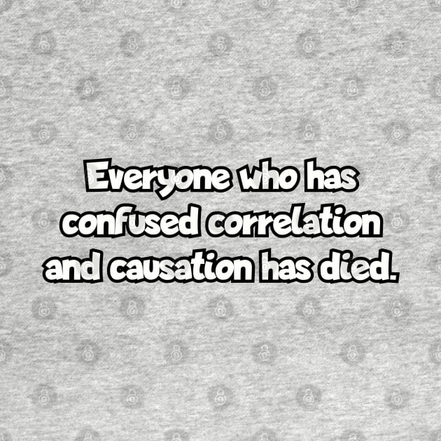 Correlation and Causation by Among the Leaves Apparel